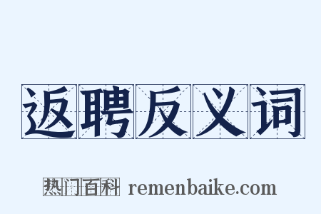 返聘反义词是什么意思的图片